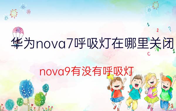 华为nova7呼吸灯在哪里关闭 nova9有没有呼吸灯？